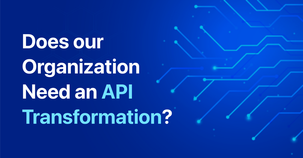 What Is an API Transformation? Does Your Company Need One?