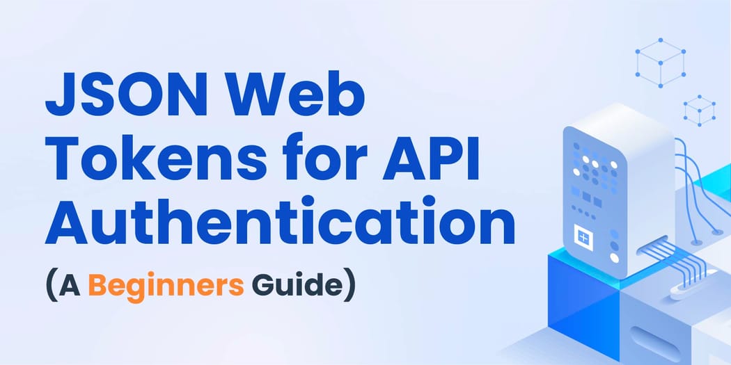 JSON Web Tokens For API Authentication: A Complete Beginner's Guide ...